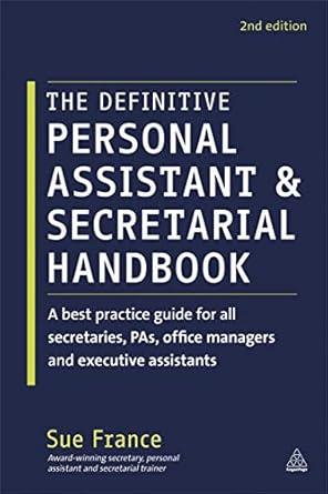 THE DEFINITIVE PERSONAL ASSISTANT & SECRETARIAL HANDBOOK: A BEST PRACTICE GUIDE FOR ALL SECRETARIES, PAS, OFFICE MANAGERS AND EXECUTIVE ASSISTANTS