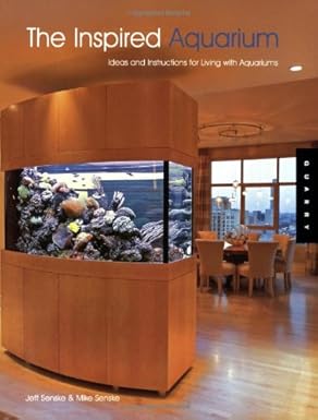 THE INSPIRED AQUARIUM: IDEAS AND INSTRUCTION FOR LIVING WITH AQUARIUMS